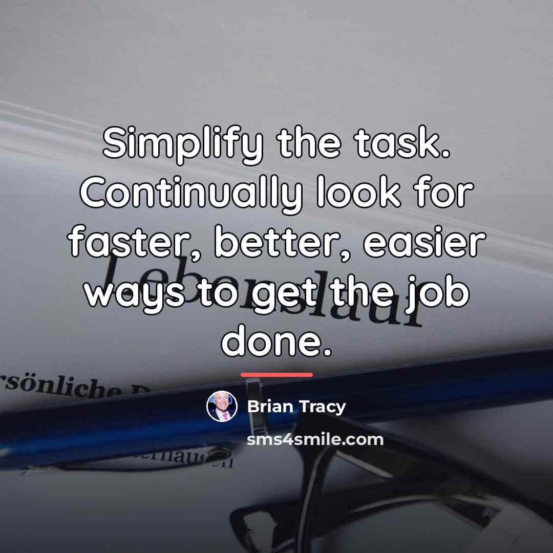 “Simplify the task. Continually look for faster, better, easier ways…” quote by Brian Tracy
