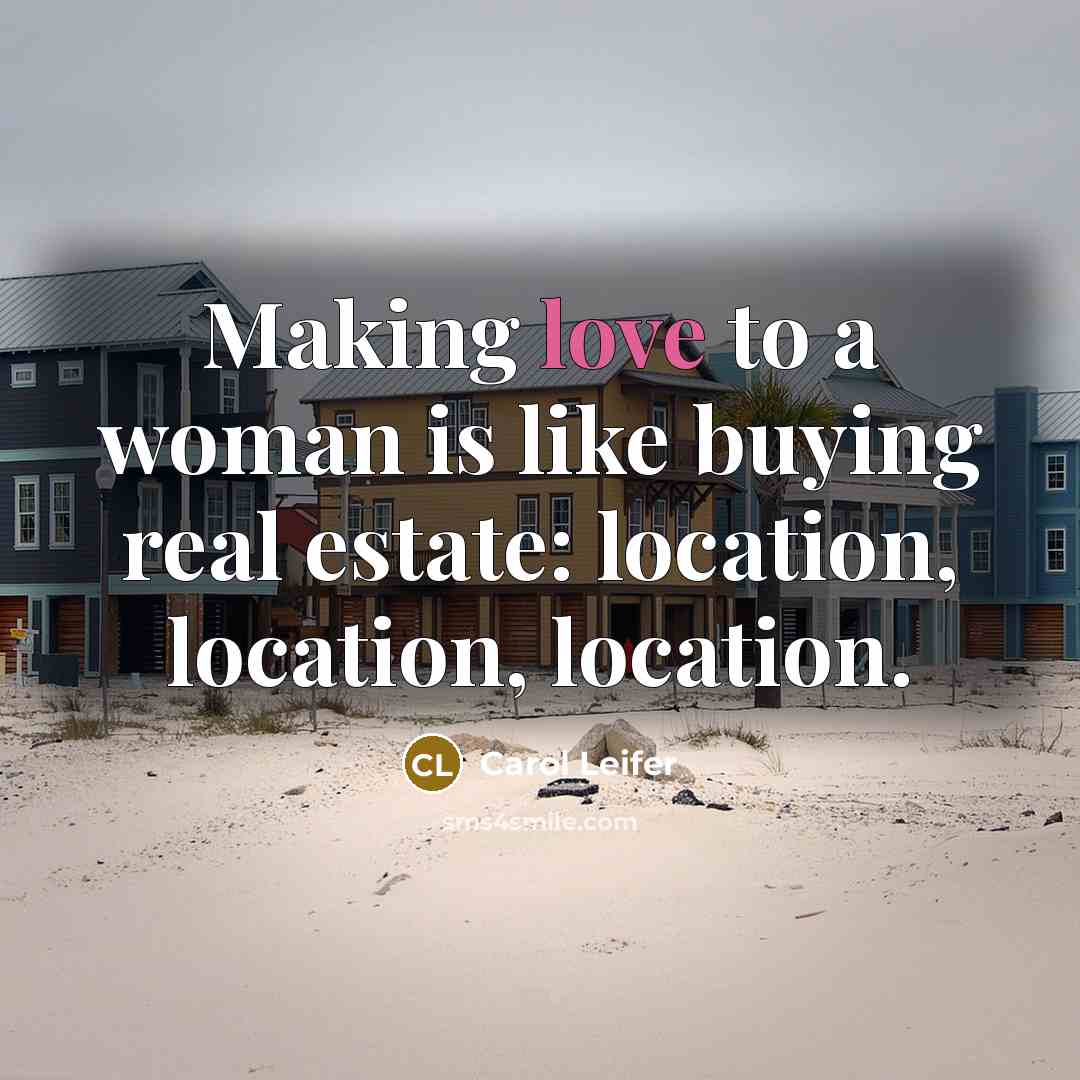 “Making love to a woman is like buying real estate:…” quote by Carol Leifer