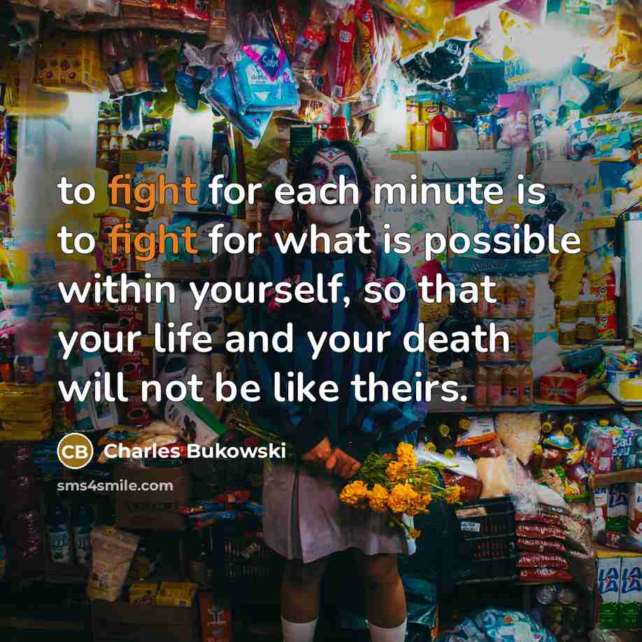 “to fight for each minute is to fight for what…” quote by Charles Bukowski