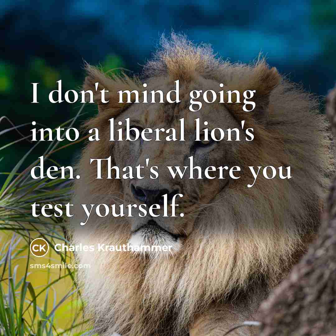“I don't mind going into a liberal lion's den. That's…” quote by Charles Krauthammer
