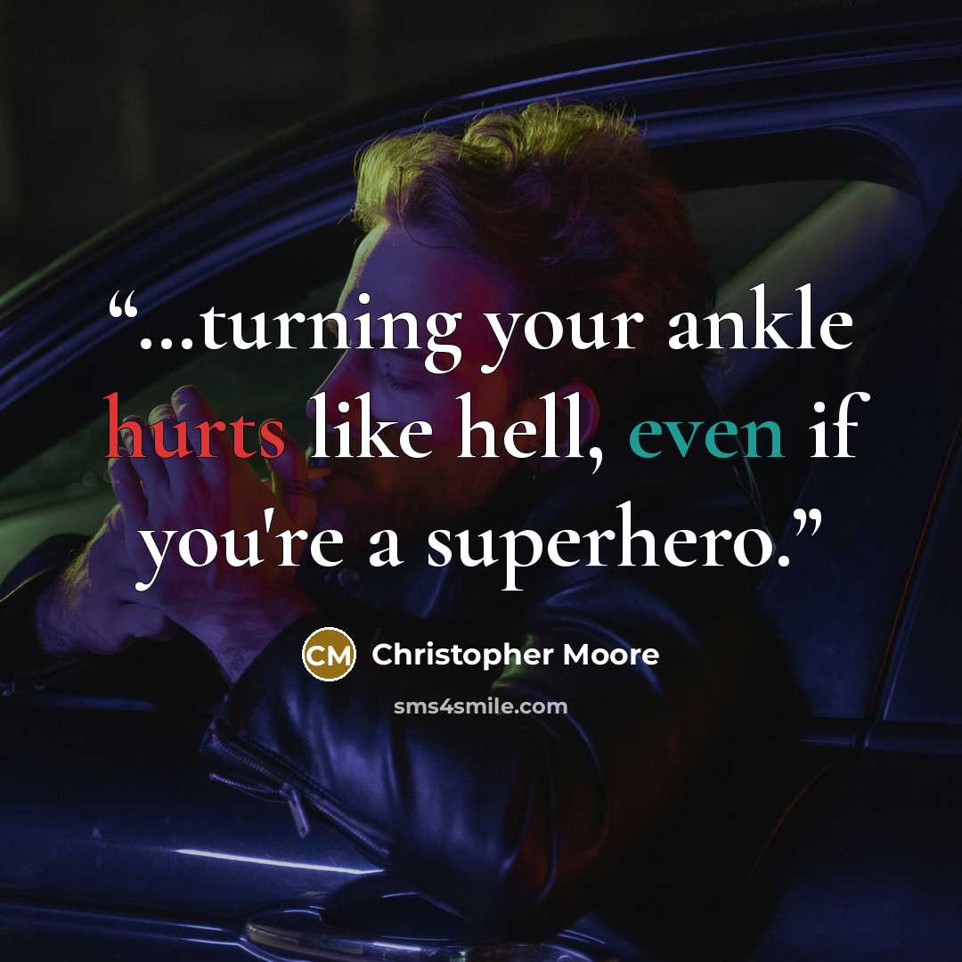 “…turning your ankle hurts like hell, even if you're a superhero.” quote by Christopher Moore