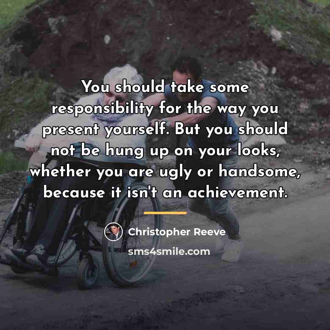 “You should take some responsibility for the way you present…” quote by Christopher Reeve