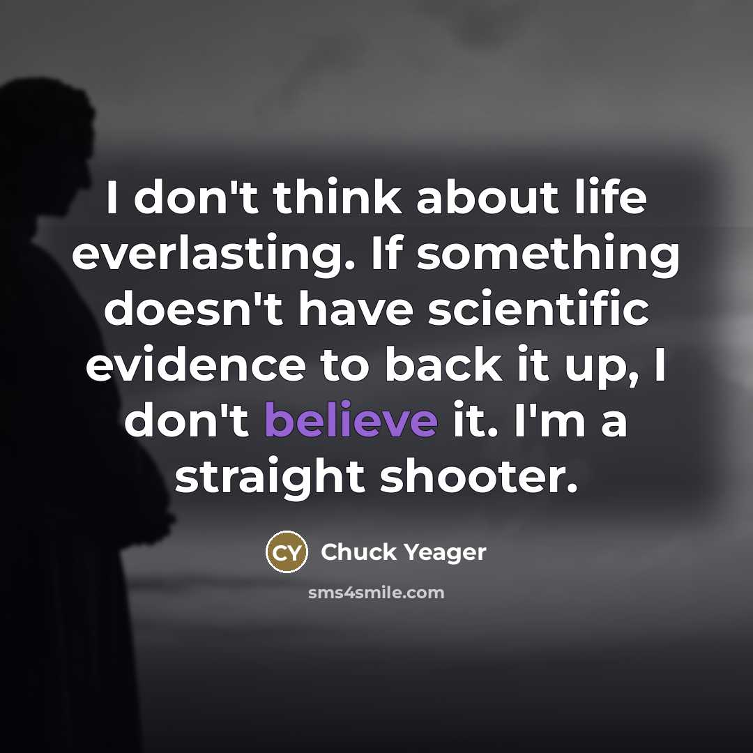 “I don't think about life everlasting. If something doesn't have…” quote by Chuck Yeager