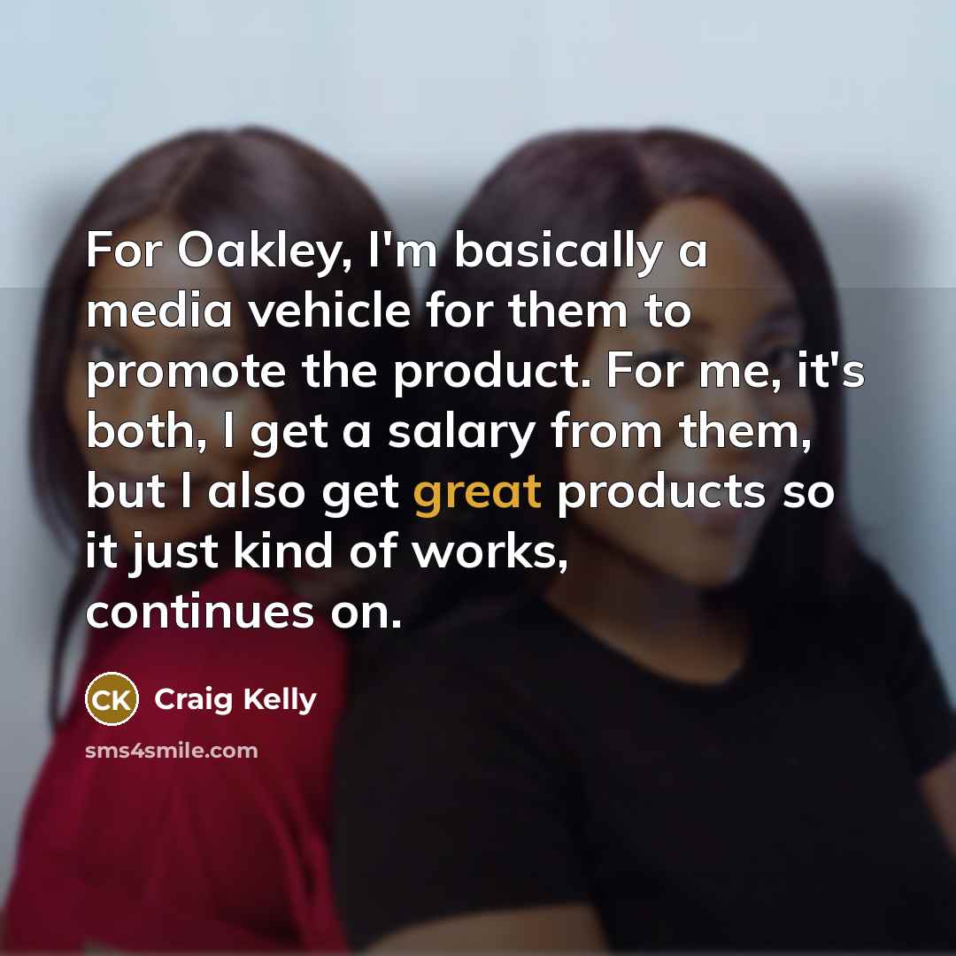 “For Oakley, I'm basically a media vehicle for them to…” quote by Craig Kelly