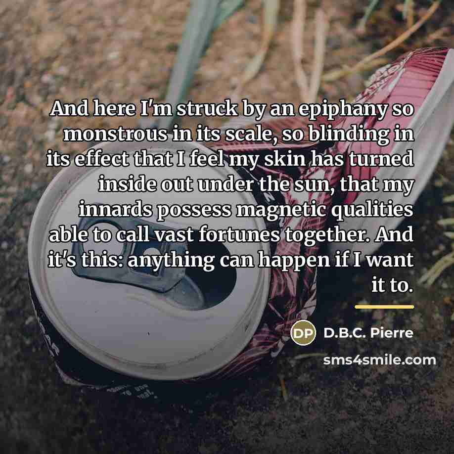 “And here I'm struck by an epiphany so monstrous in…” quote by D.B.C. Pierre