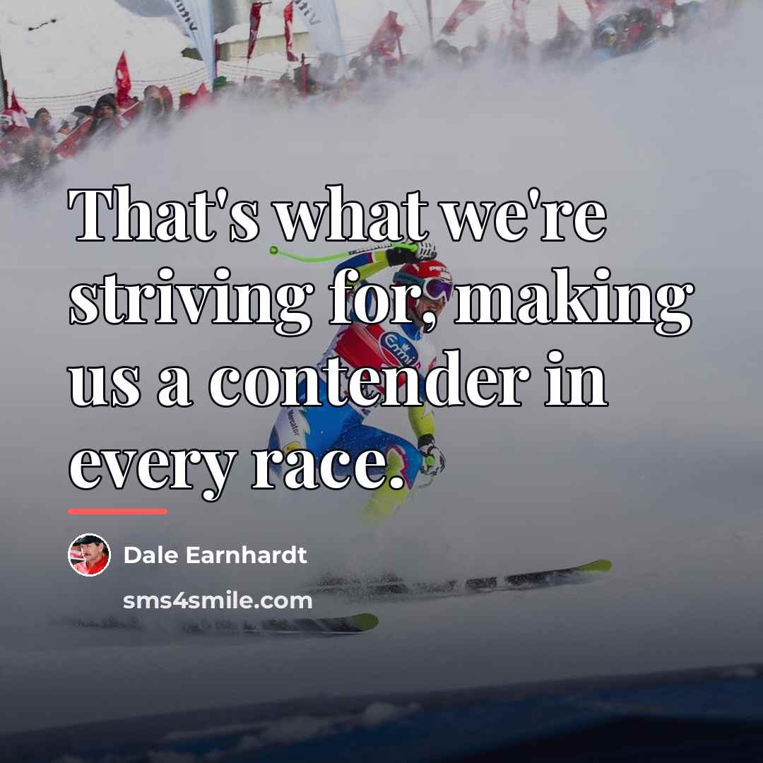 “That's what we're striving for, making us a contender in…” quote by Dale Earnhardt