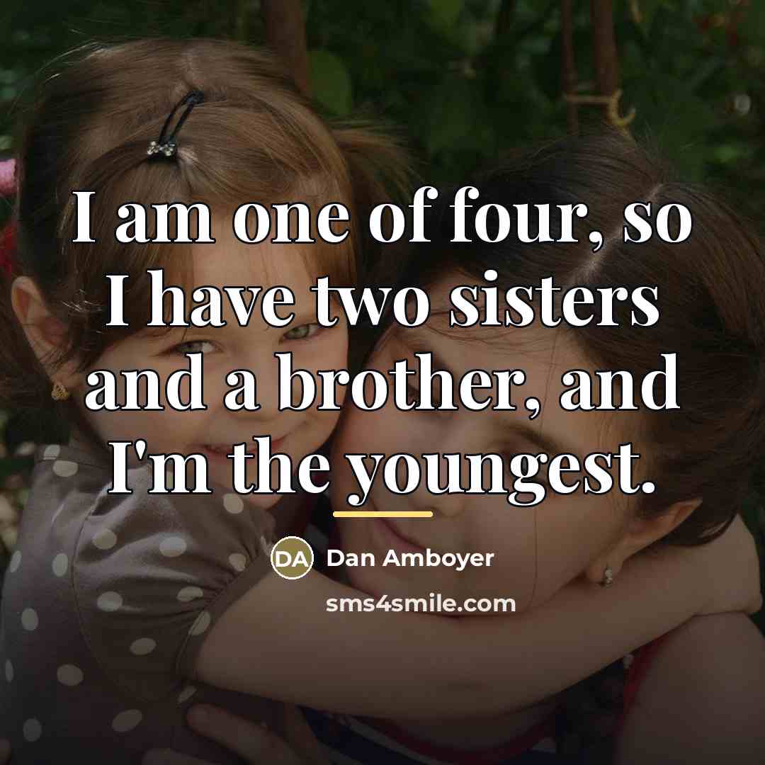 “I am one of four, so I have two sisters…” quote by Dan Amboyer