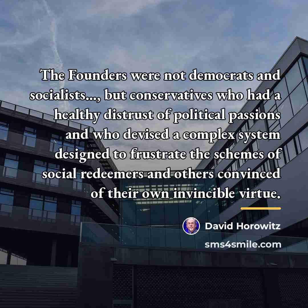 “The Founders were not democrats and socialists..., but conservatives who…” quote by David Horowitz