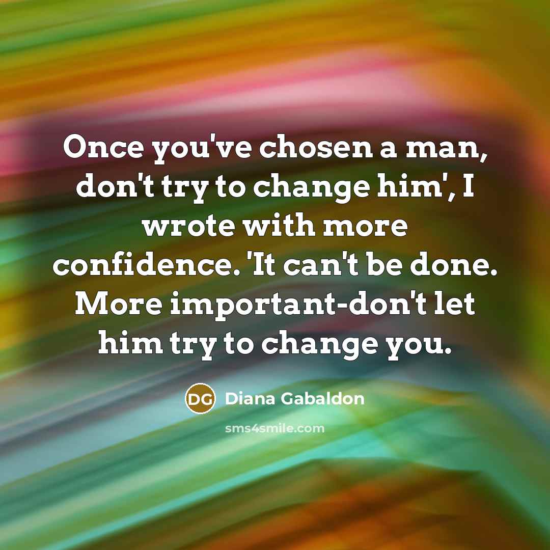 “Once you've chosen a man, don't try to change him',…” quote by Diana Gabaldon