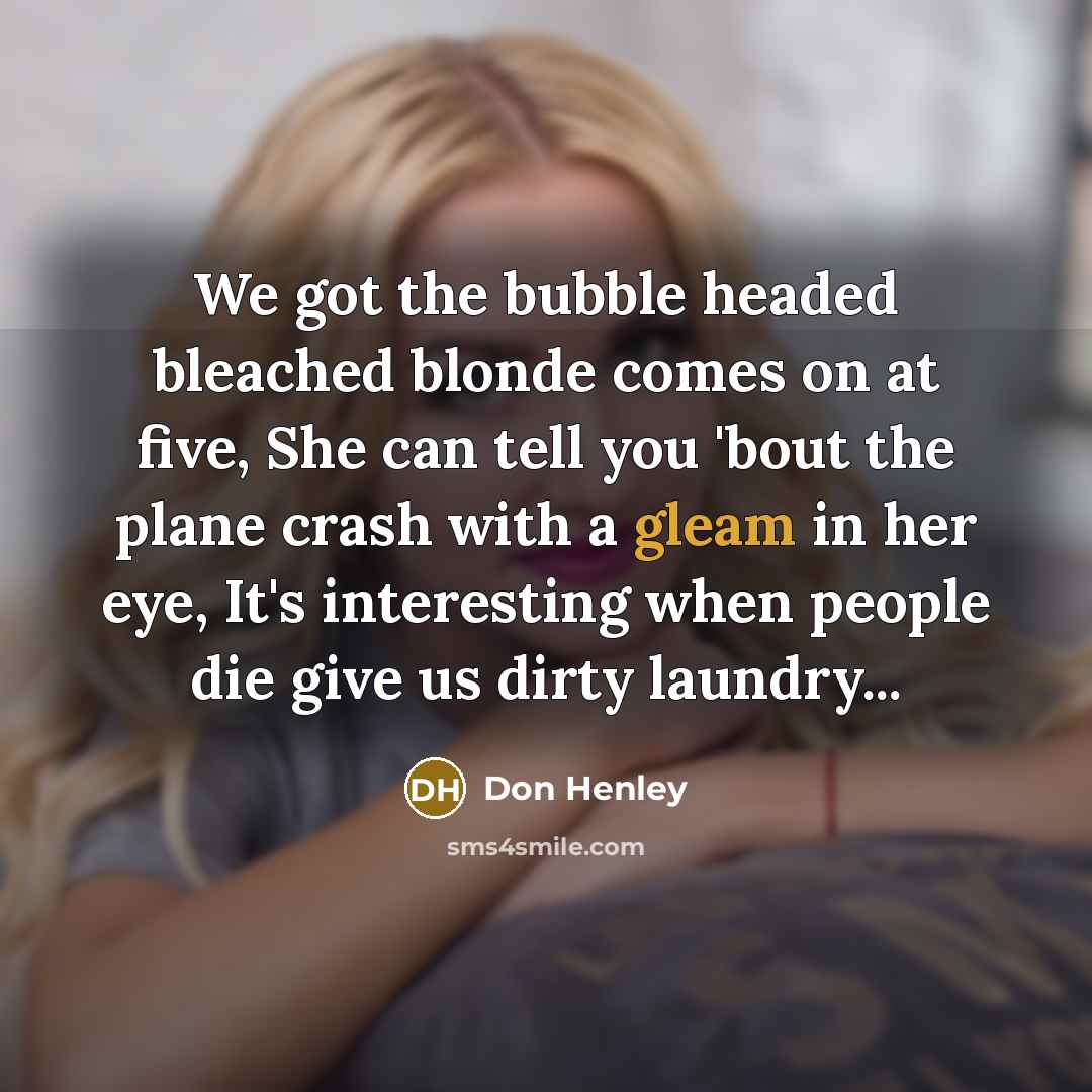 “We got the bubble headed bleached blonde comes on at…” quote by Don Henley
