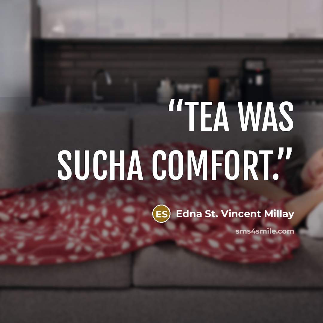 “Tea was sucha comfort.” quote by Edna St. Vincent Millay