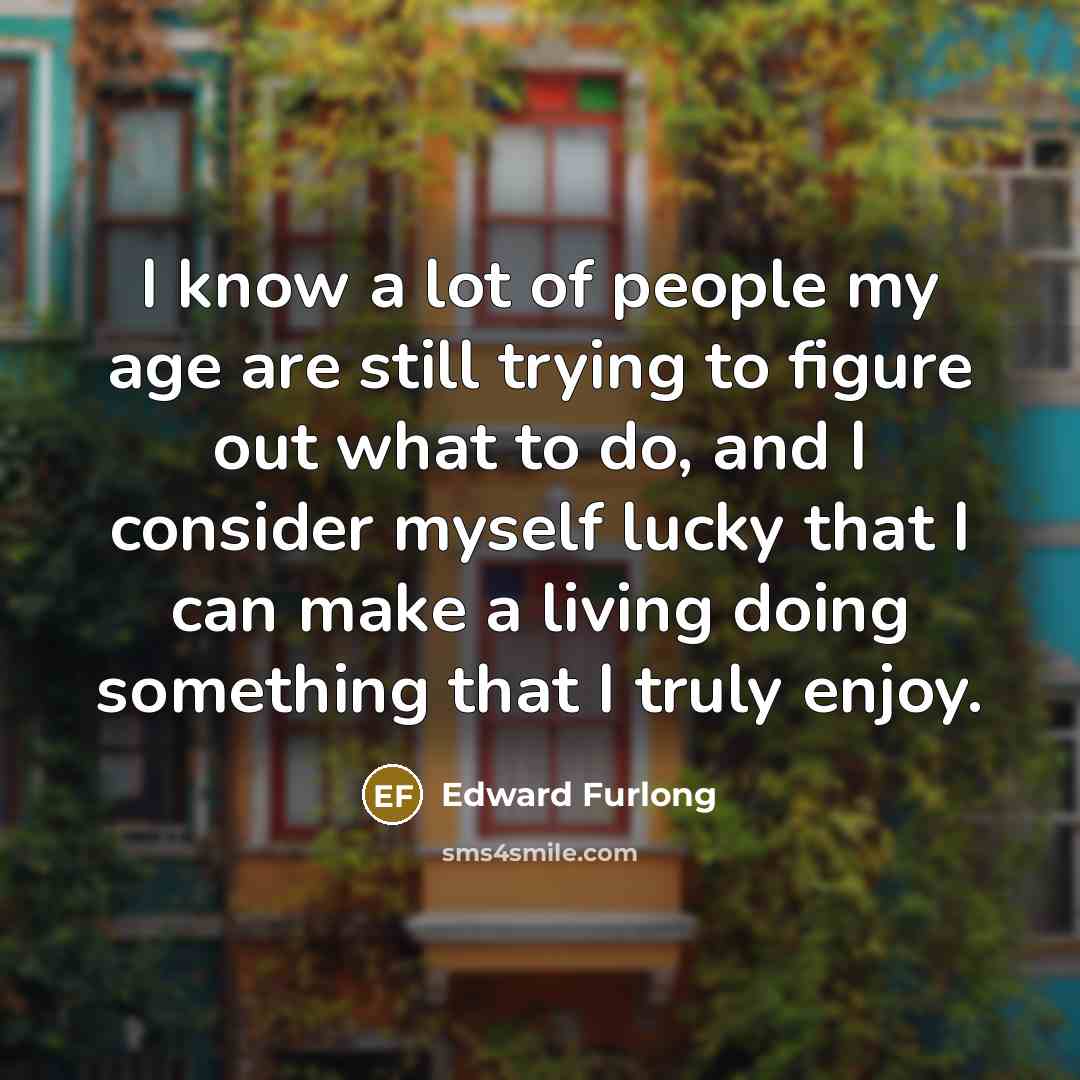 “I know a lot of people my age are still…” quote by Edward Furlong