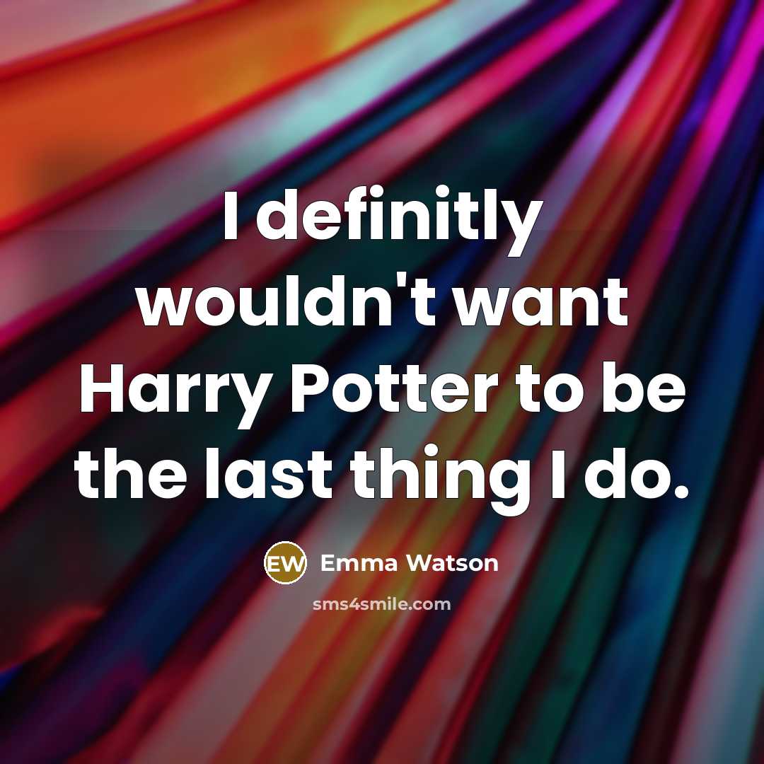 “I definitly wouldn't want Harry Potter to be the last…” quote by Emma Watson