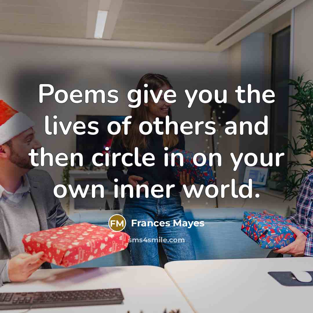 “Poems give you the lives of others and then circle…” quote by Frances Mayes