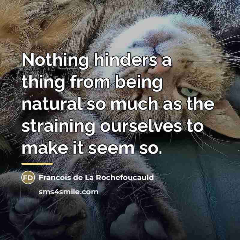 “Nothing hinders a thing from being natural so much as…” quote by Francois de La Rochefoucauld