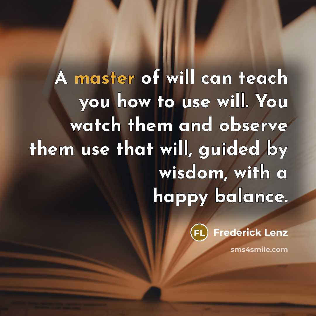 “A master of will can teach you how to use…” quote by Frederick Lenz