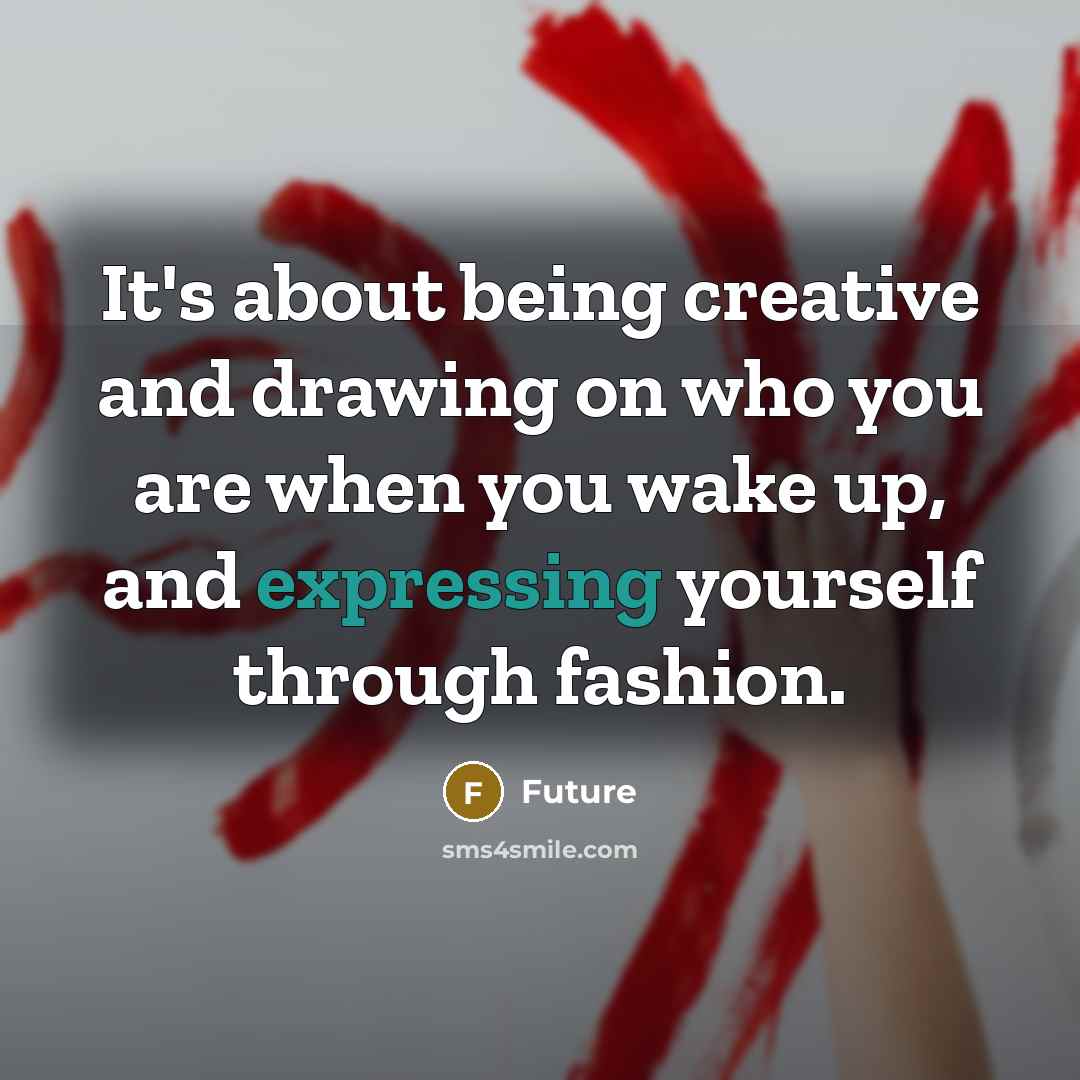 “It's about being creative and drawing on who you are when you wake up, and expressing yourself through fashion.” quote by Future