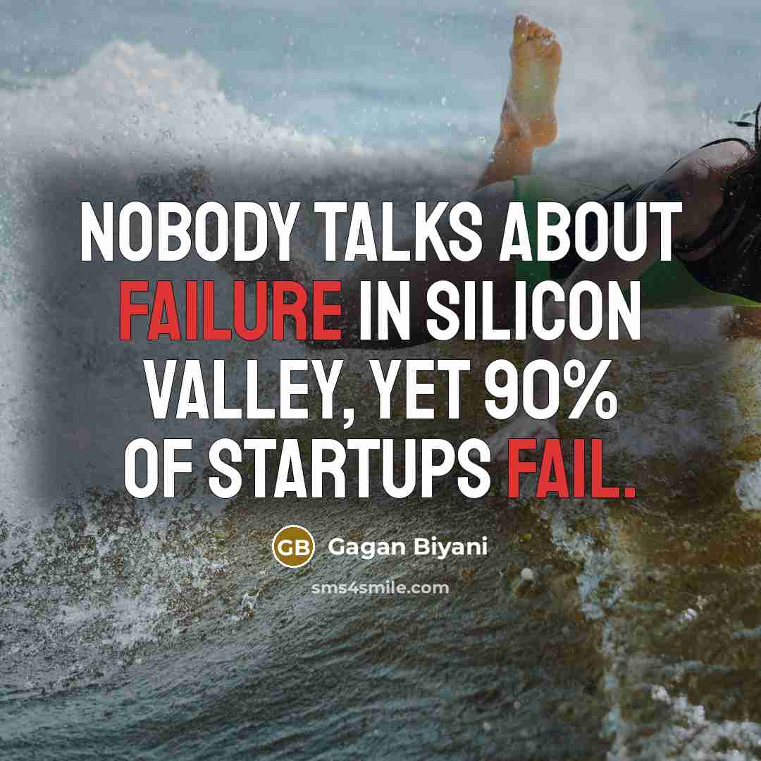 “Nobody talks about failure in Silicon Valley, yet 90% of startups fail.” quote by Gagan Biyani