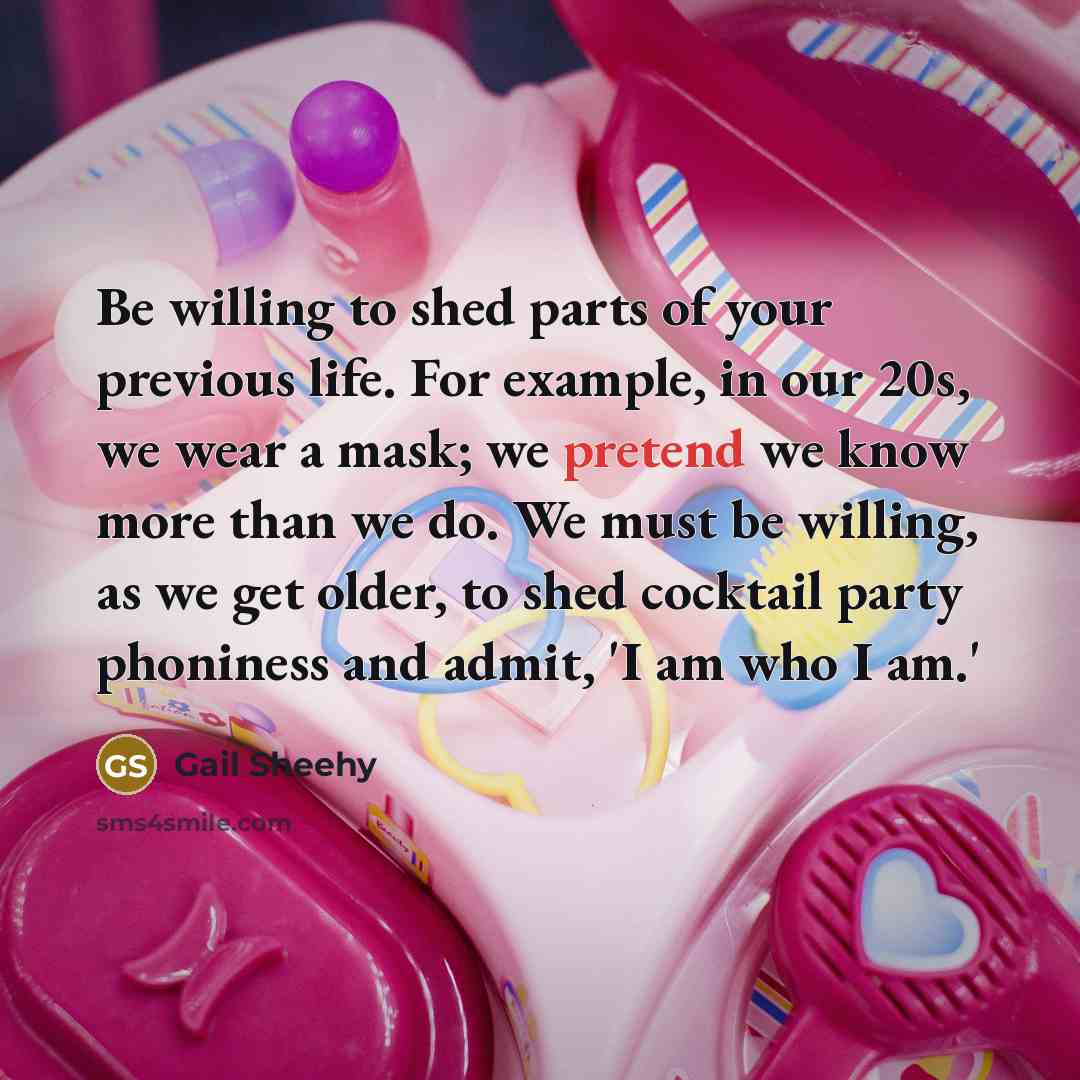 “Be willing to shed parts of your previous life. For…” quote by Gail Sheehy