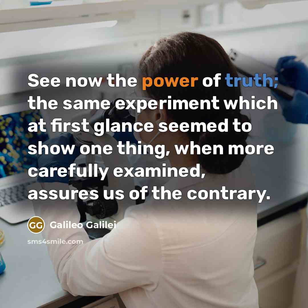 “See now the power of truth; the same experiment which…” quote by Galileo Galilei