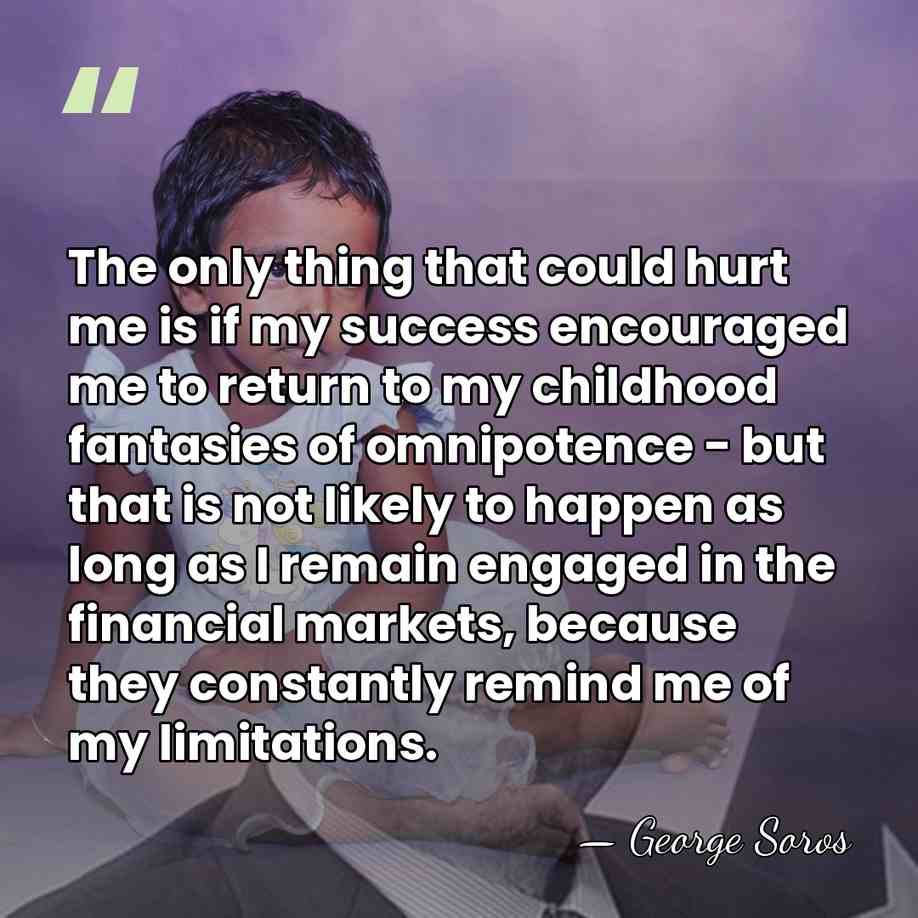 The only thing that could hurt me is if my success encouraged&hellip; - George Soros