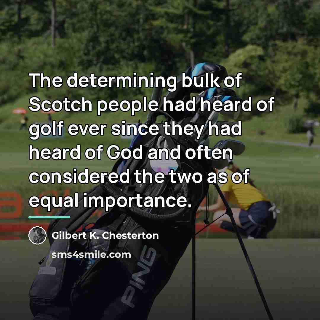 “The determining bulk of Scotch people had heard of golf…” quote by Gilbert K. Chesterton