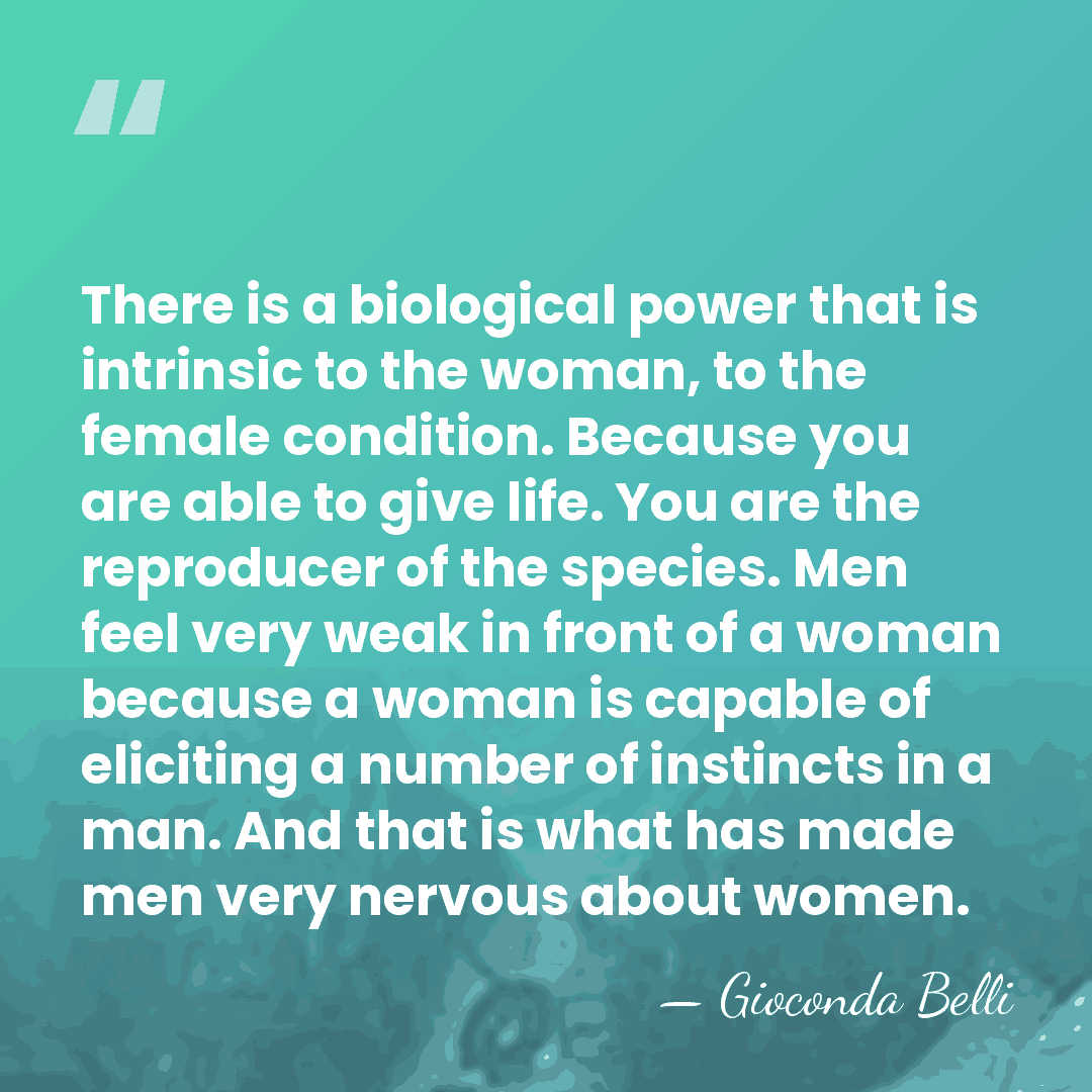 There is a biological power that is intrinsic to the woman, to&hellip; - Gioconda Belli