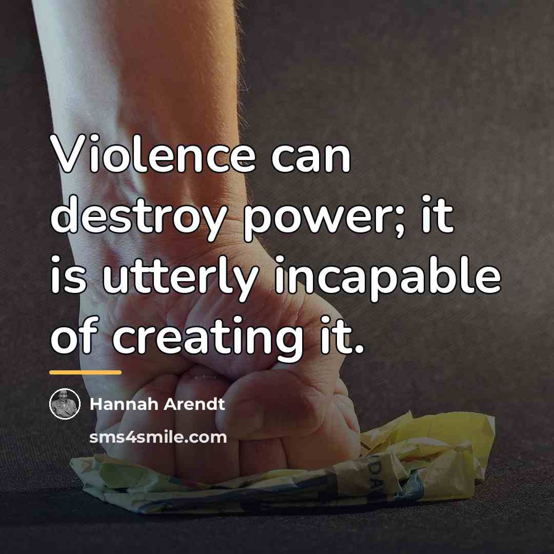 “Violence can destroy power; it is utterly incapable of creating…” quote by Hannah Arendt