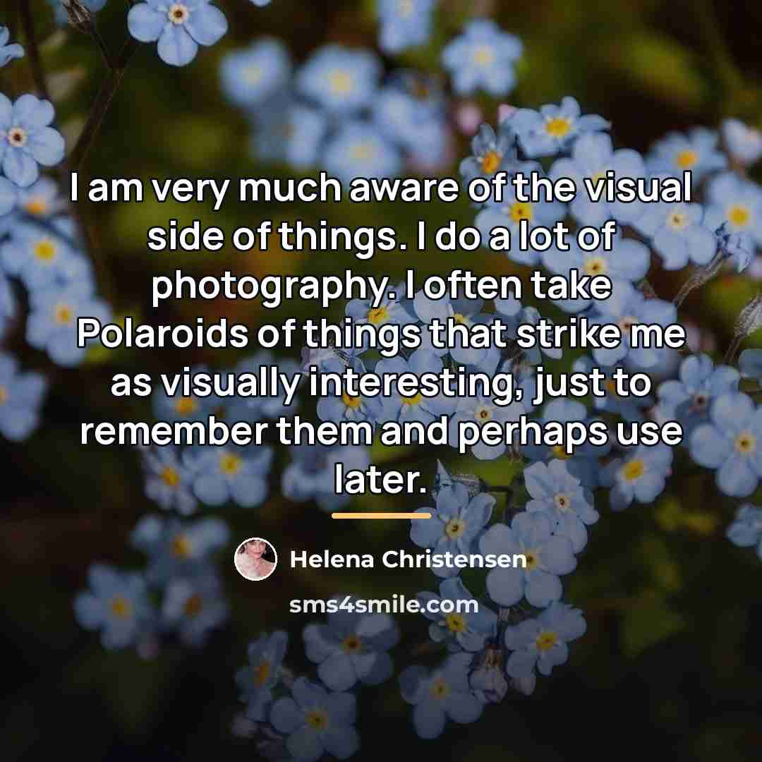 “I am very much aware of the visual side of…” quote by Helena Christensen