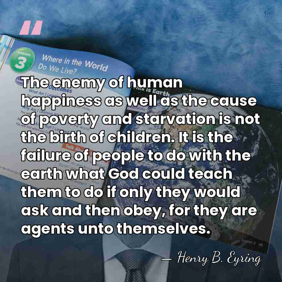 The enemy of human happiness as well as the cause of poverty&hellip; - Henry B. Eyring