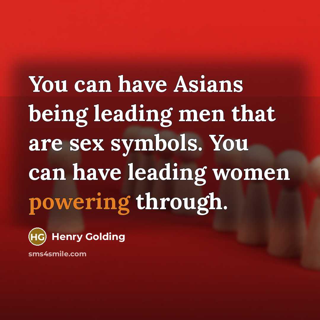“You can have Asians being leading men that are sex symbols. You can have leading women powering through.” quote by Henry Golding