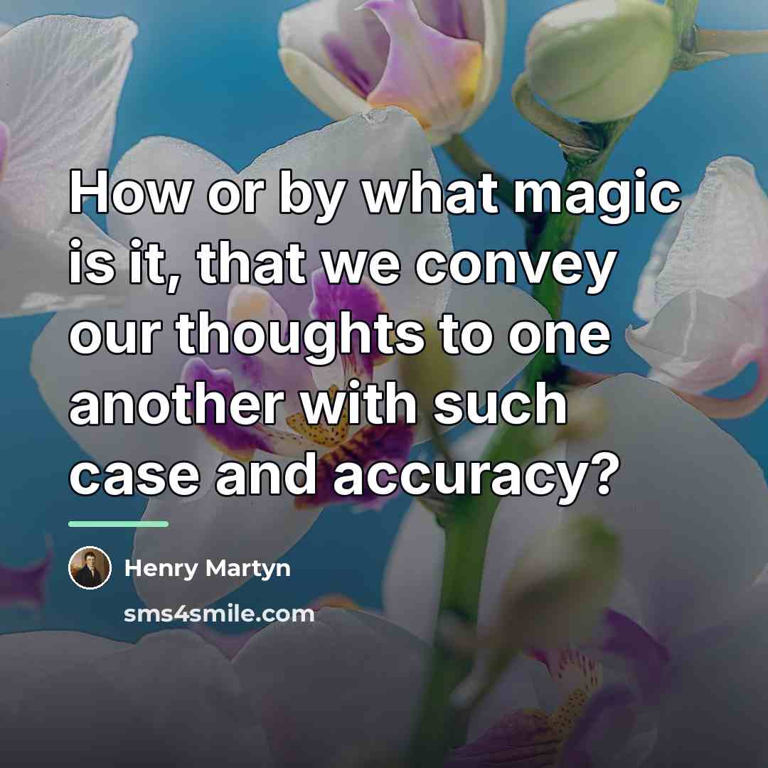 “How or by what magic is it, that we convey…” quote by Henry Martyn
