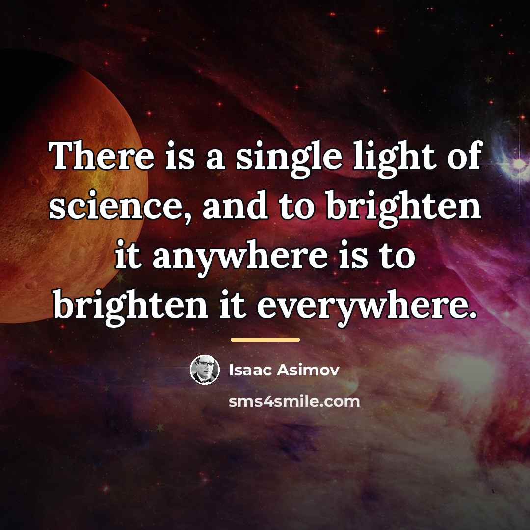“There is a single light of science, and to brighten…” quote by Isaac Asimov