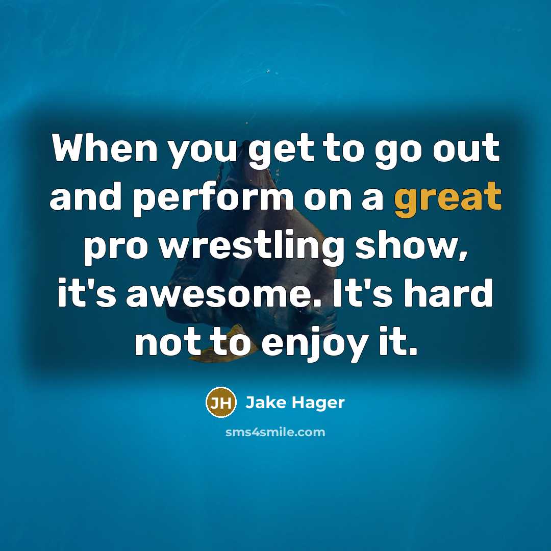 “When you get to go out and perform on a…” quote by Jake Hager