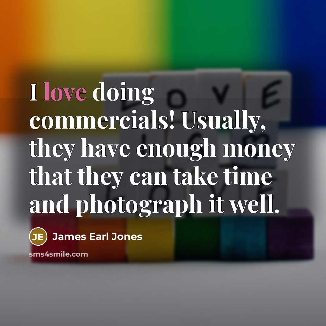 “I love doing commercials! Usually, they have enough money that…” quote by James Earl Jones