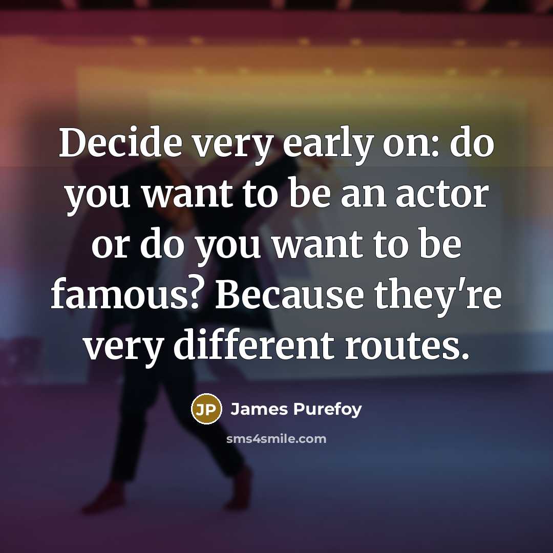 “Decide very early on: do you want to be an…” quote by James Purefoy