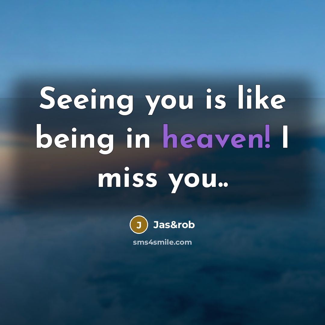 “Seeing you is like being in heaven! I miss you..…” quote by Jas&rob