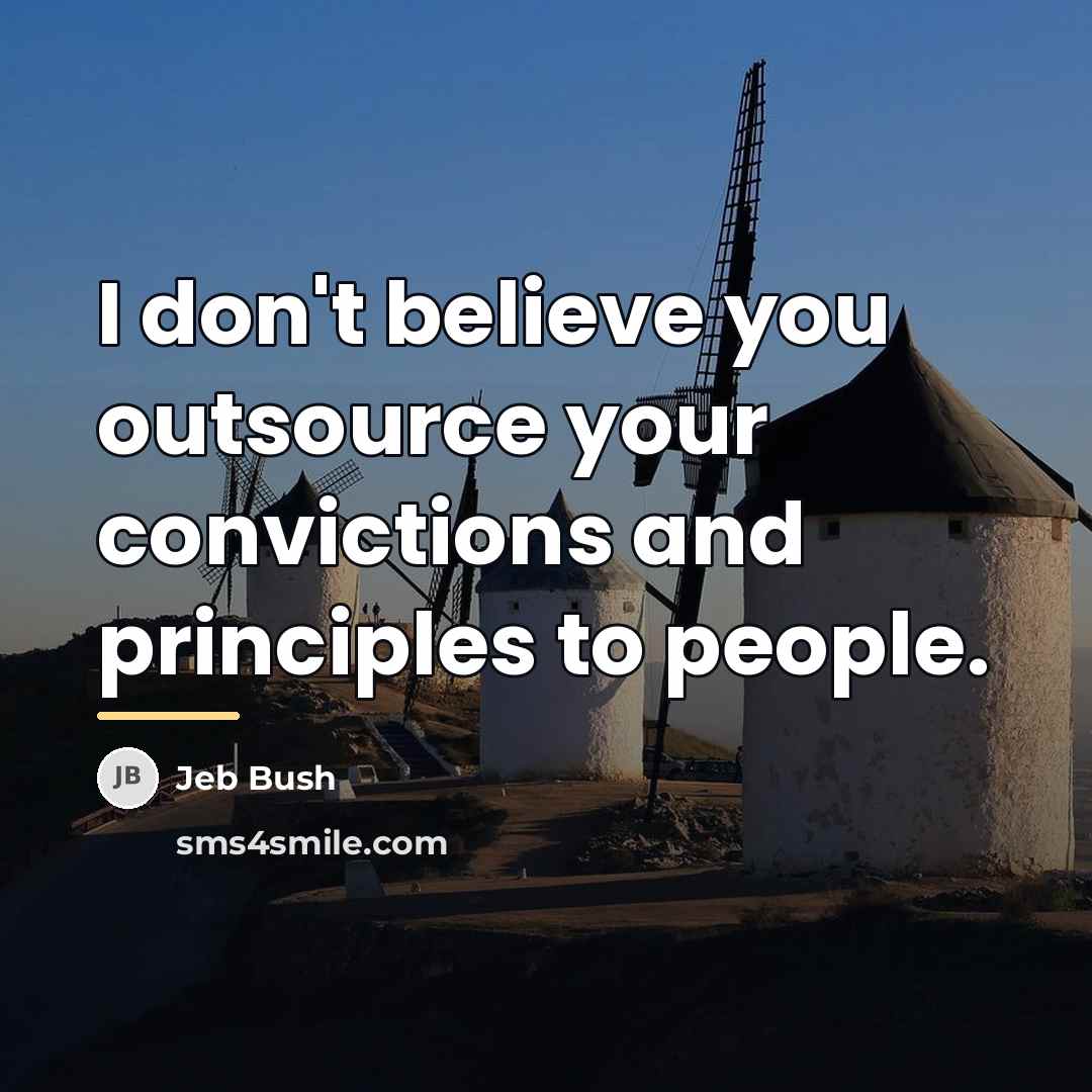 “I don't believe you outsource your convictions and principles to…” quote by Jeb Bush