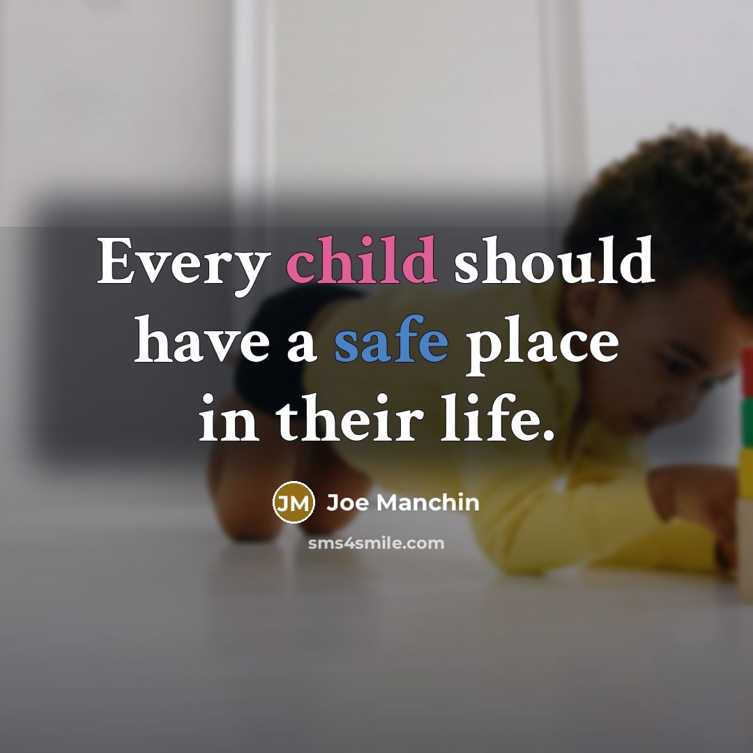 “Every child should have a safe place in their life.” quote by Joe Manchin