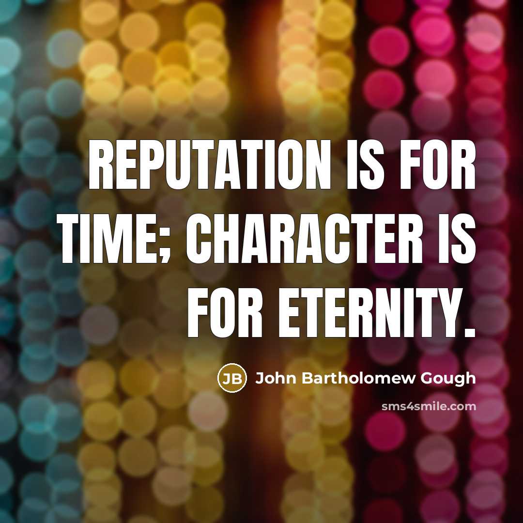 “Reputation is for time; character is for eternity.…” quote by John Bartholomew Gough