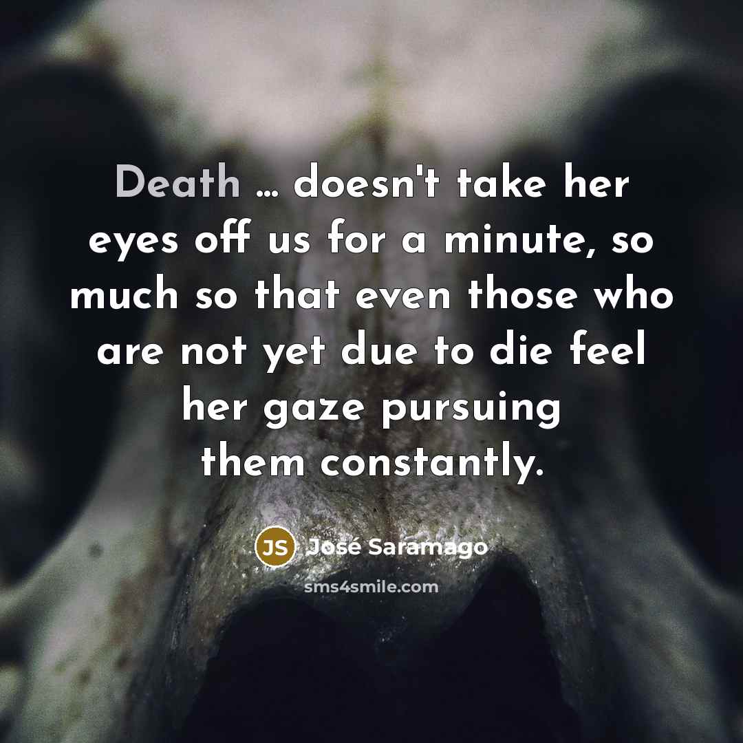 “Death ... doesn't take her eyes off us for a…” quote by Jose Saramago