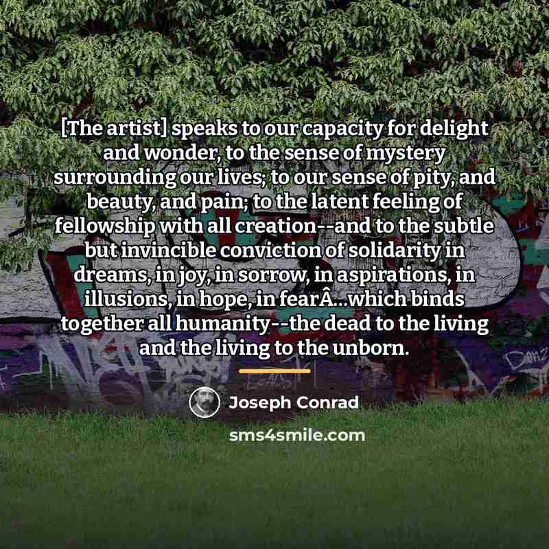“[The artist] speaks to our capacity for delight and wonder,…” quote by Joseph Conrad