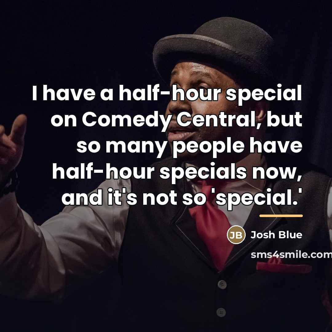 “I have a half-hour special on Comedy Central, but so…” quote by Josh Blue