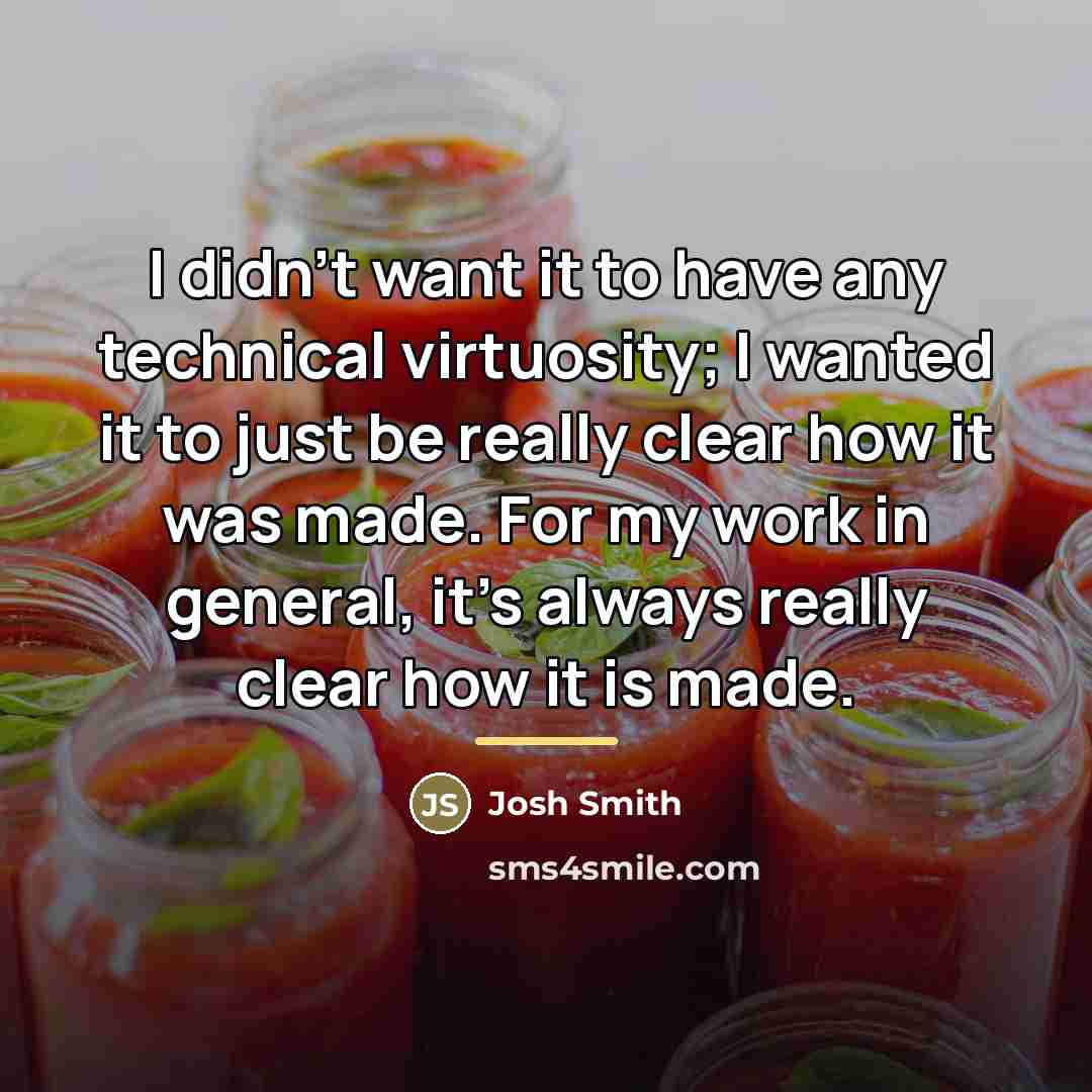 “I didn't want it to have any technical virtuosity; I…” quote by Josh Smith