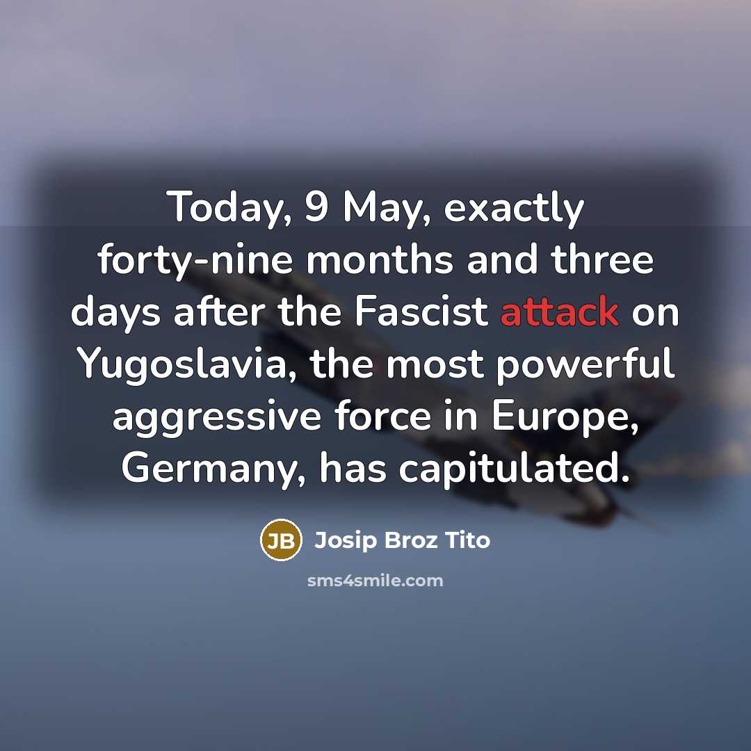 “Today, 9 May, exactly forty-nine months and three days after…” quote by Josip Broz Tito