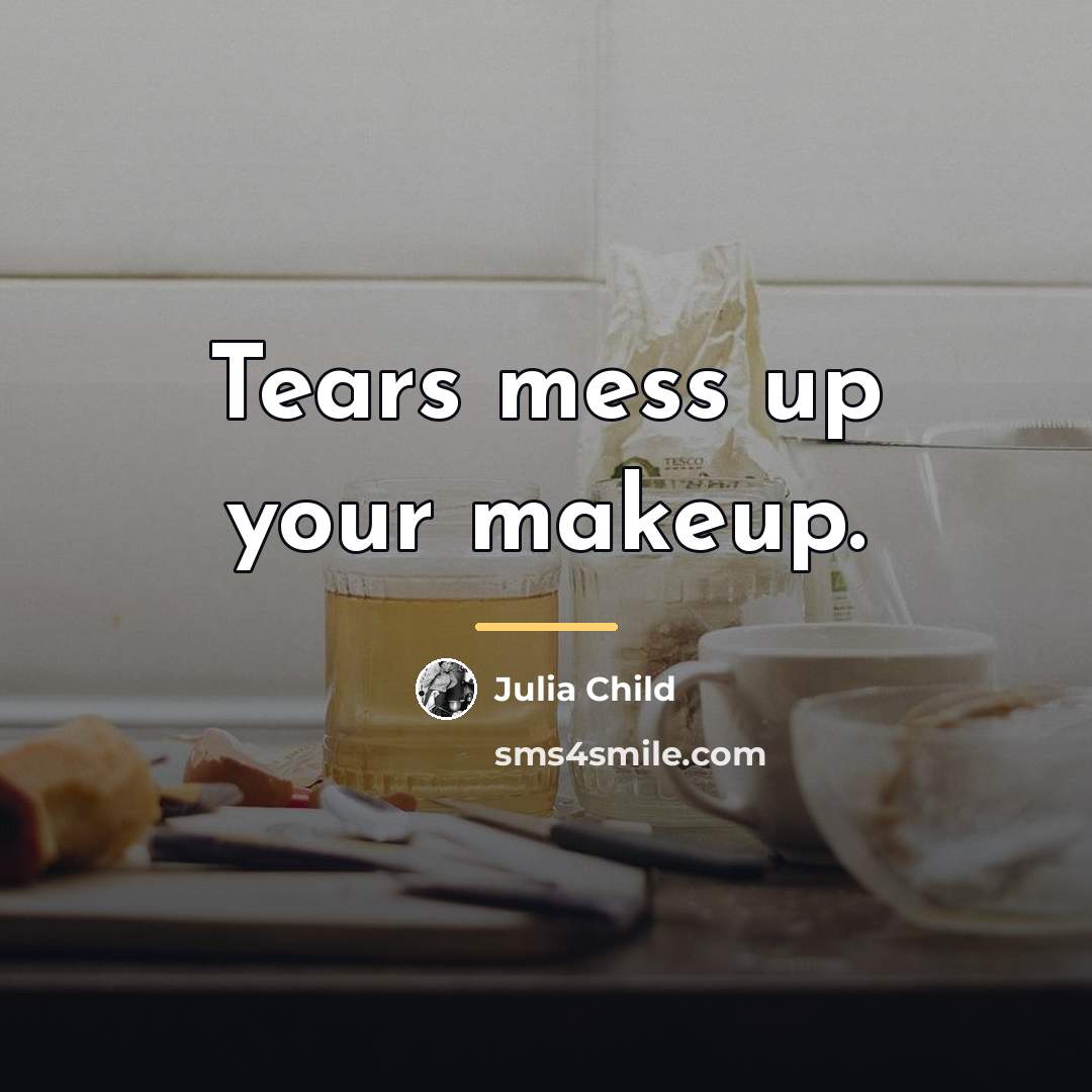 “Tears mess up your makeup.…” quote by Julia Child
