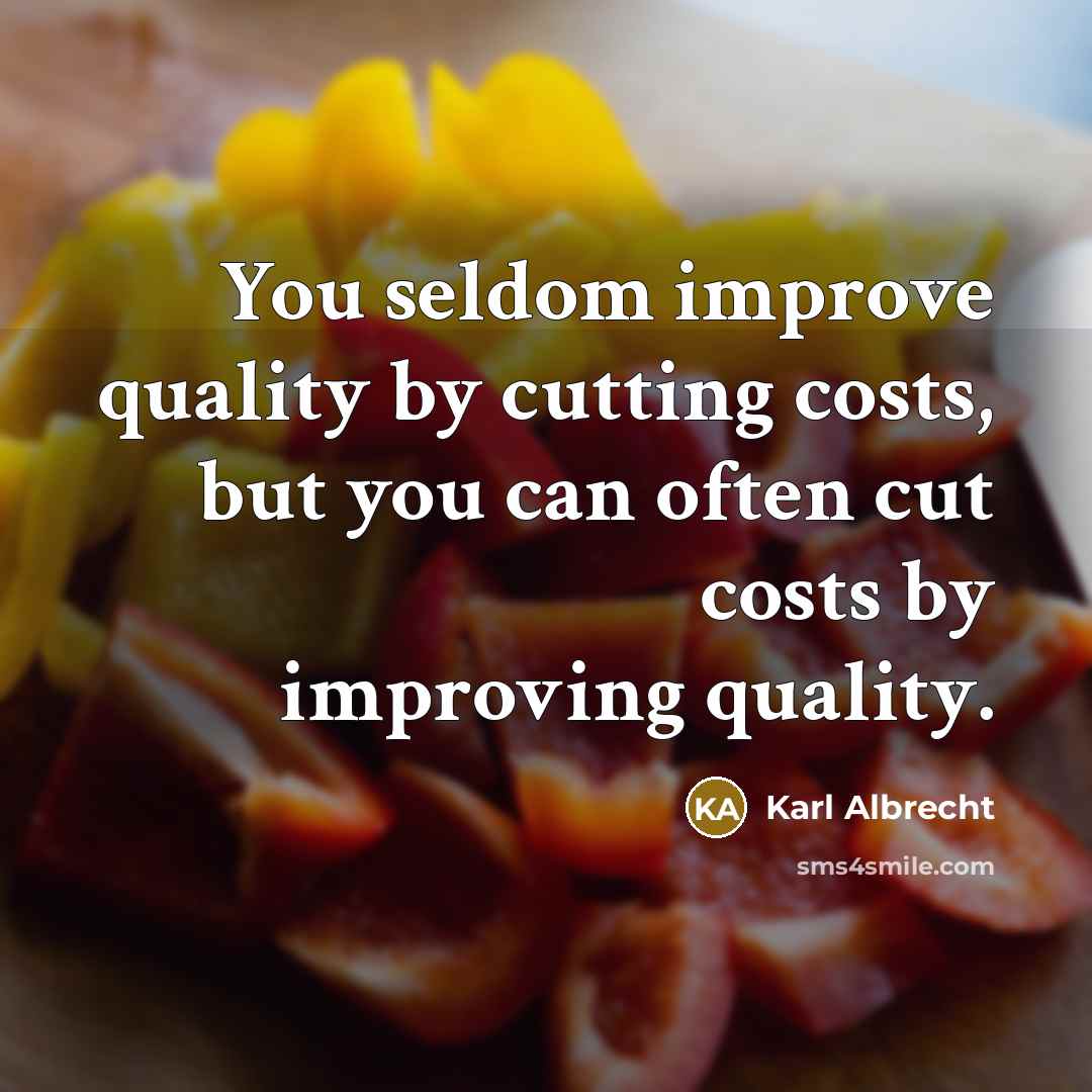 “You seldom improve quality by cutting costs, but you can…” quote by Karl Albrecht