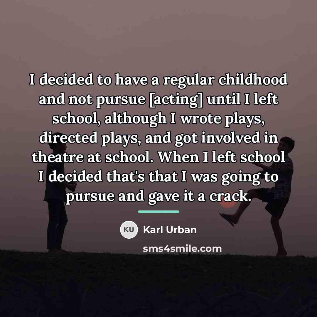 “I decided to have a regular childhood and not pursue…” quote by Karl Urban