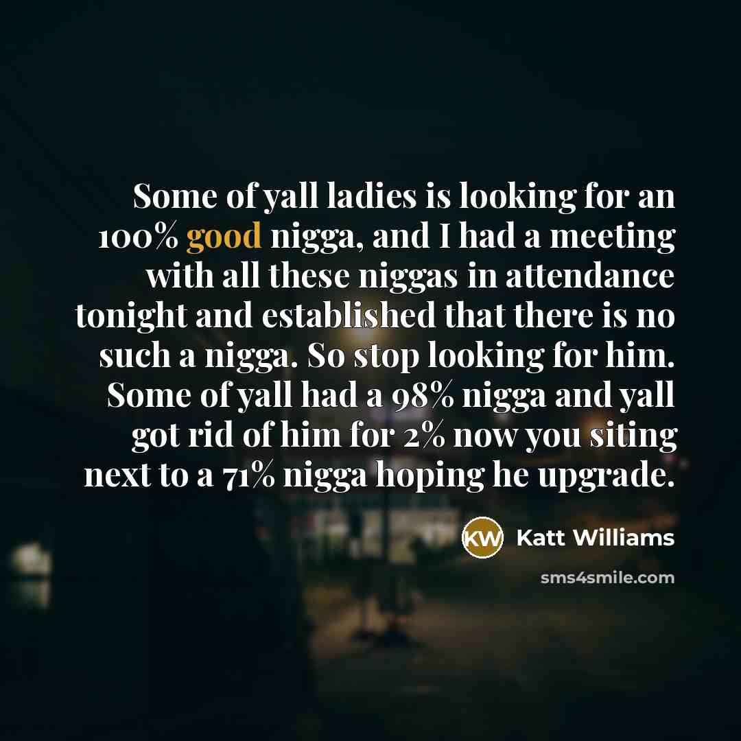 “Some of yall ladies is looking for an 100% good…” quote by Katt Williams