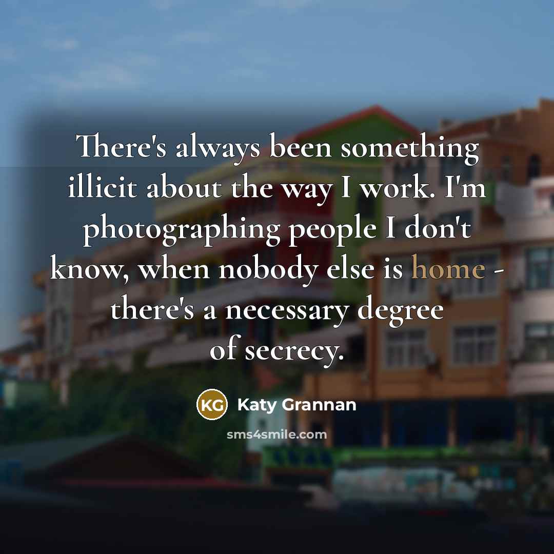 “There's always been something illicit about the way I work.…” quote by Katy Grannan